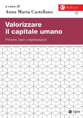 Valorizzare il capitale umano. Persone, team, organizzazioni. Con aggiornamento online  - Libro EGEA 2019, Studi & ricerche | Libraccio.it