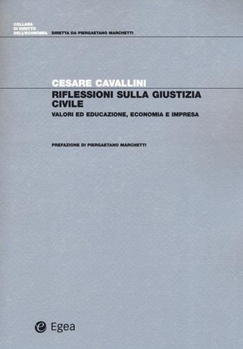 Riflessioni sulla giustizia civile. Valori ed educazione, economia e impresa - Cesare Cavallini - Libro EGEA 2019, Diritto dell'economia | Libraccio.it