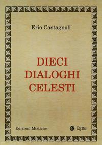 Dieci dialoghi celesti - Erio Castagnoli - Libro EGEA 2021, Fuori collana | Libraccio.it
