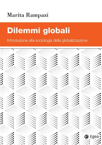 Dilemmi globali. Introduzione alla sociologia della globalizzazione - Marita Rampazi - Libro EGEA 2020, Studi & ricerche | Libraccio.it