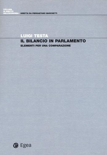 Il bilancio in parlamento. Elementi per una comparazione - Luigi Testa - Libro EGEA 2019, Diritto dell'economia | Libraccio.it