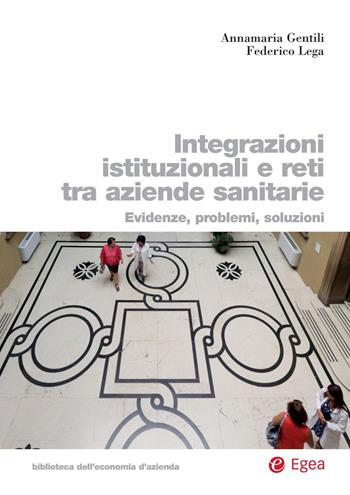 Integrazioni istituzionali e reti tra aziende sanitarie. Evidenze, problemi, soluzioni - Anna Maria Gentili, Federico Lega - Libro EGEA 2020, Biblioteca dell'economia d'azienda | Libraccio.it