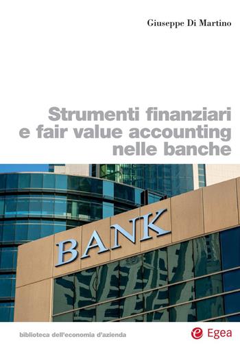 Strumenti finanziari e fair value accounting nelle banche - Giuseppe Di Martino - Libro EGEA 2020, Biblioteca dell'economia d'azienda | Libraccio.it