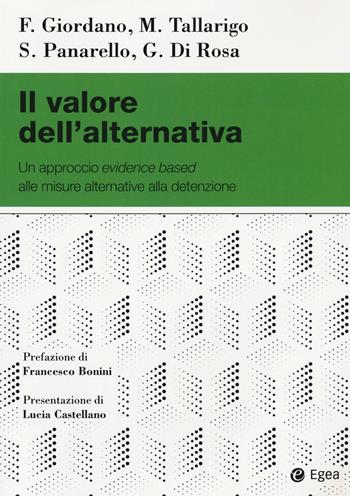 Il valore dell'alternativa. Un approccio evidence based alle misure alternative alla detenzione - Filippo Giordano, Michele Tallarigo, Severina Panarello - Libro EGEA 2020, Studi & ricerche | Libraccio.it