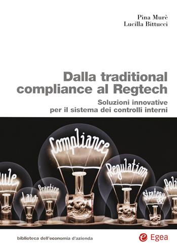 Dalla traditional compliance al Regtech. Soluzioni innovative per il sistema dei controlli interni - Pina Murè, Lucilla Bittucci - Libro EGEA 2020, Biblioteca dell'economia d'azienda | Libraccio.it