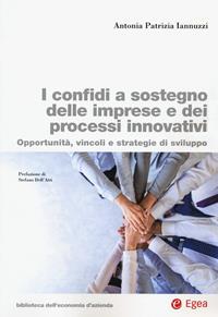 I confidi a sostegno delle imprese e dei processi innovativi. Opportunità, vincoli e strategie di sviluppo - Antonia Patrizia Iannuzzi - Libro EGEA 2021, Biblioteca dell'economia d'azienda | Libraccio.it