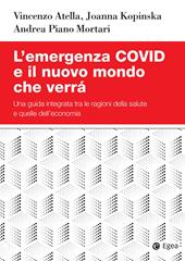 L' emergenza Covid e il nuovo mondo che verrà. Una guida integrata tra le ragioni della salute e quelle dell'economia