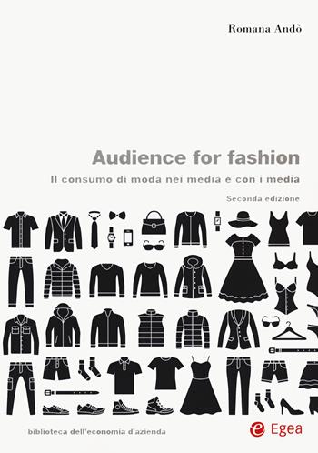 Audience for fashion. Il consumo di moda nei media e con i media - Romana Andò - Libro EGEA 2022, Biblioteca dell'economia d'azienda | Libraccio.it