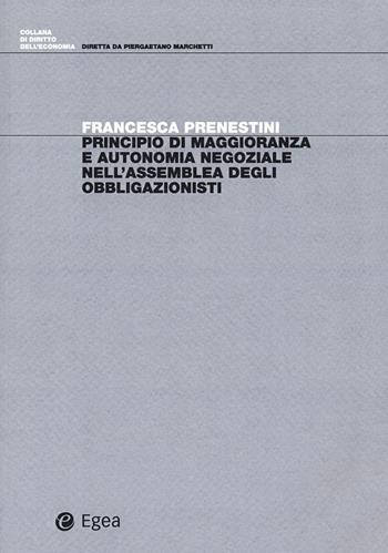 Principio di maggioranza e autonomia negoziale nell'assemblea degli obbligazionisti - Francesca Prenestini - Libro EGEA 2021, Diritto dell'economia | Libraccio.it