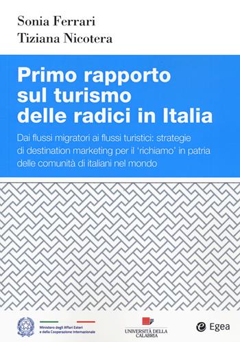 Primo rapporto sul turismo delle radici in Italia. Dai flussi migratori ai flussi turistici: strategie di destination marketing per il richiamo in patria delle comunità di italiani nel mondo - Sonia Ferrari, Tiziana Nicotera - Libro EGEA 2021, Studi & ricerche | Libraccio.it