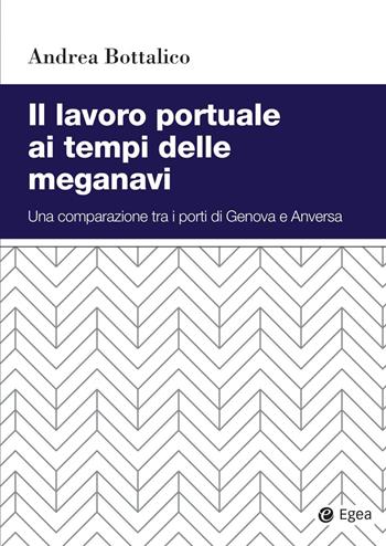 Il lavoro portuale ai tempi delle meganavi. Una comparazione tra i porti di Genova e Anversa - Andrea Bottalico - Libro EGEA 2021, Studi & ricerche | Libraccio.it