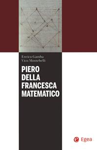 Piero della Francesca matematico - Enrico Gamba, Vico Montebelli - Libro EGEA 2022, I libri del Pristem | Libraccio.it