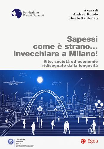 Sapessi come è strano... invecchiare a Milano! Vite, società ed economie ridisegnate dalla longevità  - Libro EGEA 2022, Biblioteca dell'economia d'azienda | Libraccio.it