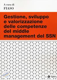 Gestione, sviluppo e valorizzazione delle competenze del middle management del SSN  - Libro EGEA 2021, Studi & ricerche | Libraccio.it
