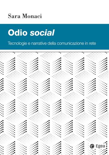 Odio social. Tecnologie e narrative della comunicazione in rete - Sara Monaci - Libro EGEA 2022, Studi & ricerche | Libraccio.it