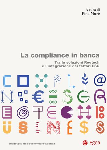 La compliance in banca. Tra le soluzioni Regtech e l'integrazione dei fattori ESG  - Libro EGEA 2022, Biblioteca dell'economia d'azienda | Libraccio.it