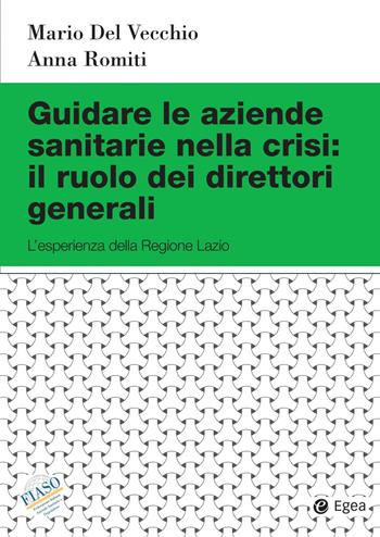 Guidare le aziende sanitarie nella crisi: il ruolo dei direttori generali. L'esperienza della Regione Lazio  - Libro EGEA 2022, Studi & ricerche | Libraccio.it