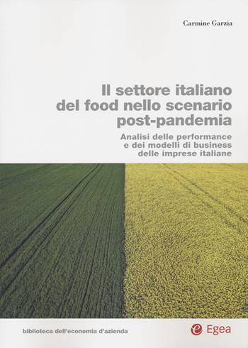 Il settore italiano del food nello scenario post-pandemia. Analisi delle performance e dei modelli di business delle imprese italiane - Carmine Garzia - Libro EGEA 2022, Biblioteca dell'economia d'azienda | Libraccio.it