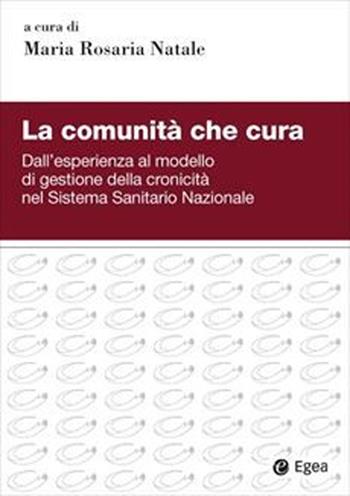 La comunità che cura. Dall’esperienza al modello di gestione della cronicità nel Sistema Sanitario Nazionale  - Libro EGEA 2023, Studi & ricerche | Libraccio.it