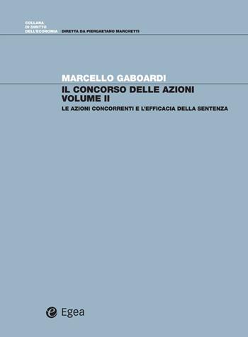Il concorso di azioni. Vol. 2: Le azioni concorrenti e l'efficacia della sentenza - Marcello Gaboardi - Libro EGEA 2025, Diritto dell'economia | Libraccio.it