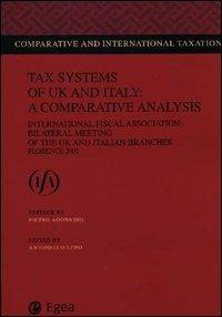 Tax systems of UK and Italy: a comparative analysis. International fiscal association: bilateral Meeting of the UK and Italy branches (Florence, 2001)  - Libro EGEA 2002, Comparative and international taxation | Libraccio.it