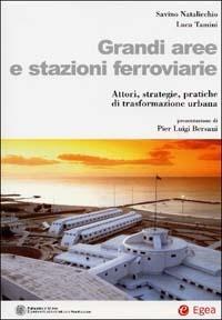 Grandi aree e stazioni ferroviarie. Attori, strategie, pratiche di trasformazione urbana - Luca Tamini, Savinio Natalicchio - Libro EGEA 2003, Fuori collana | Libraccio.it