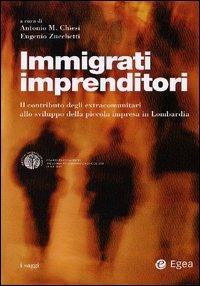 Immigrati imprenditori. Il contributo degli extracomunitari allo sviluppo della piccola impresa in Lombardia  - Libro EGEA 2003, I saggi | Libraccio.it