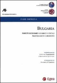 Bulgaria. Aspetti economici, giuridici e fiscalil Ediz. italiana e inglese. Vol. 1: Bulgaria. Aspetti economici, giuridici e fiscali. Agevolazioni e incentivi.  - Libro EGEA 2003, Fare impresa | Libraccio.it