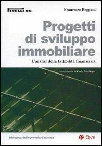 Progetti di sviluppo immobiliare. L'analisi della fattibilità finanziaria - Francesco Reggiani - Libro EGEA 2005, Biblioteca dell'economia d'azienda | Libraccio.it
