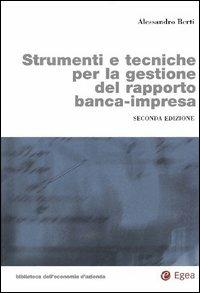 Strumenti e tecniche per la gestione del rapporto banca-impresa - Alessandro Berti - Libro EGEA 2006, Biblioteca dell'economia d'azienda | Libraccio.it