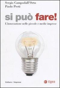 Si può fare! L'innovazione nelle piccole e medie imprese - Sergio Campodall'Orto, Paolo Preti - Libro EGEA 2006, Cultura di impresa | Libraccio.it