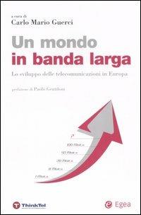 Un mondo in banda larga. Lo sviluppo delle telecomunicazioni in Europa  - Libro EGEA 2007, Cultura di impresa | Libraccio.it