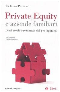 Private equity e aziende familiari. Dieci storie raccontate dai protagonisti - Stefania Peveraro - Libro EGEA 2007, Cultura di impresa | Libraccio.it