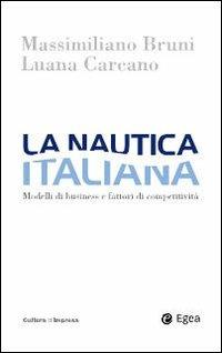 La nautica italiana. Modelli di business e fattori di competitività - Massimiliano Bruni, Luana Carcano - Libro EGEA 2009, Cultura di impresa | Libraccio.it