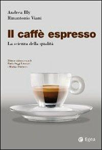 Il caffè espresso. La scienza della qualità - Andrea Illy, Rinantonio Viani - Libro EGEA 2010, Reference | Libraccio.it