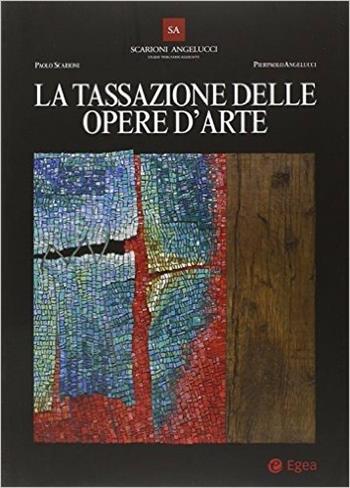La tassazione delle opere d'arte - Paolo Scarioni, Pierpaolo Angelucci - Libro EGEA 2014, Fuori collana | Libraccio.it