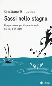 Sassi nello stagno. Cinque mosse per il cambiamento, da soli e in team