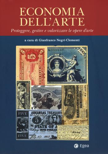 Economia dell'arte. Proteggere, gestire e valorizzare le opere d'arte  - Libro EGEA 2017 | Libraccio.it