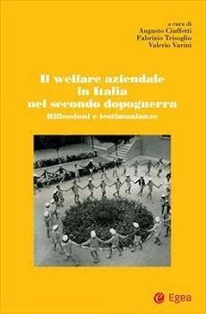 Welfare aziendale in Italia nel secondo dopoguerra. Riflessioni e testimonianze  - Libro EGEA 2018, Fuori collana | Libraccio.it