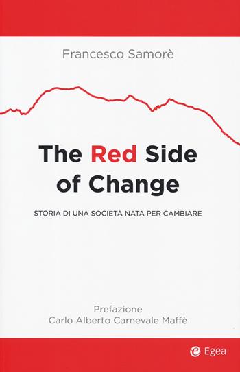 The red side of change. Storia di una società nata per cambiare - Francesco Samorè - Libro EGEA 2019, Fuori collana | Libraccio.it