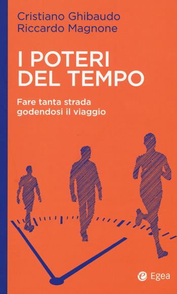 I poteri del tempo. Fare tanta strada godendosi il viaggio - Cristiano Ghibaudo, Riccardo Magnone - Libro EGEA 2019, Fuori collana | Libraccio.it