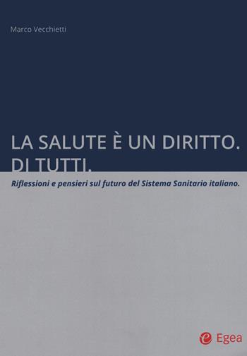 La salute è un diritto. Di tutti. Riflessioni e pensieri sul futuro del Sistema Sanitario italiano - Marco Vecchietti - Libro EGEA 2020, Fuori collana | Libraccio.it