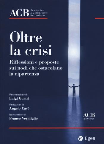 Oltre la crisi. Riflessioni e proposte sui nodi che ostacolano la ripartenza  - Libro EGEA 2020, Fuori collana | Libraccio.it