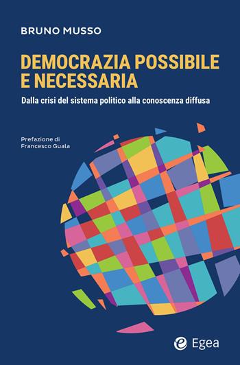Democrazia possibile e necessaria. Dalla crisi del sistema politico alla conoscenza diffusa - Bruno Musso - Libro EGEA 2026, Fuori collana | Libraccio.it