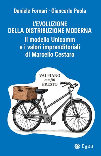 L'evoluzione della distribuzione moderna. Il modello Unicomm e i valori imprenditoriali di Marcello Cestaro - Daniele Fornari, Giancarlo Paola - Libro EGEA 2026, Business e oltre | Libraccio.it