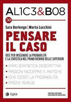 Alice & Bob. Vol. 50: Pensare il caso. Idee per insegnare la probabilità e la statistica nel primo biennio delle superiori  - Libro EGEA 2018, I libri del Pristem | Libraccio.it
