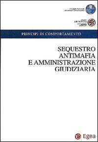 Sequestro antimafia e amministrazione giudiziaria. Con CD-ROM  - Libro EGEA 2002, Principi di comportamento | Libraccio.it