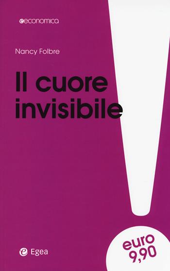 Il cuore invisibile - Nancy Folbre - Libro EGEA 2014, Economica | Libraccio.it