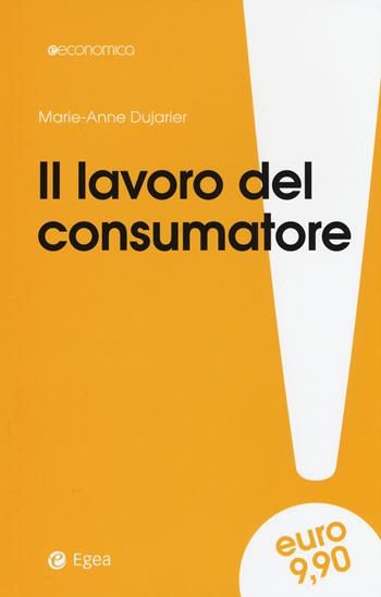 Il lavoro del consumatore - Marie-Anne Dujarier - Libro EGEA 2015, Economica | Libraccio.it