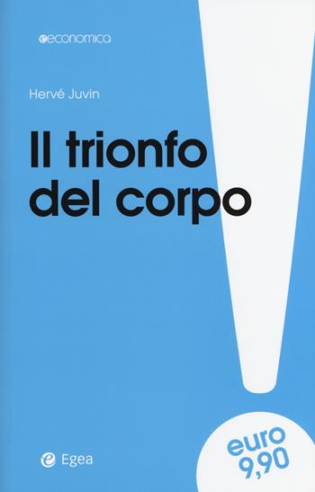 Il trionfo del corpo - Hervé Juvin - Libro EGEA 2015, Economica | Libraccio.it